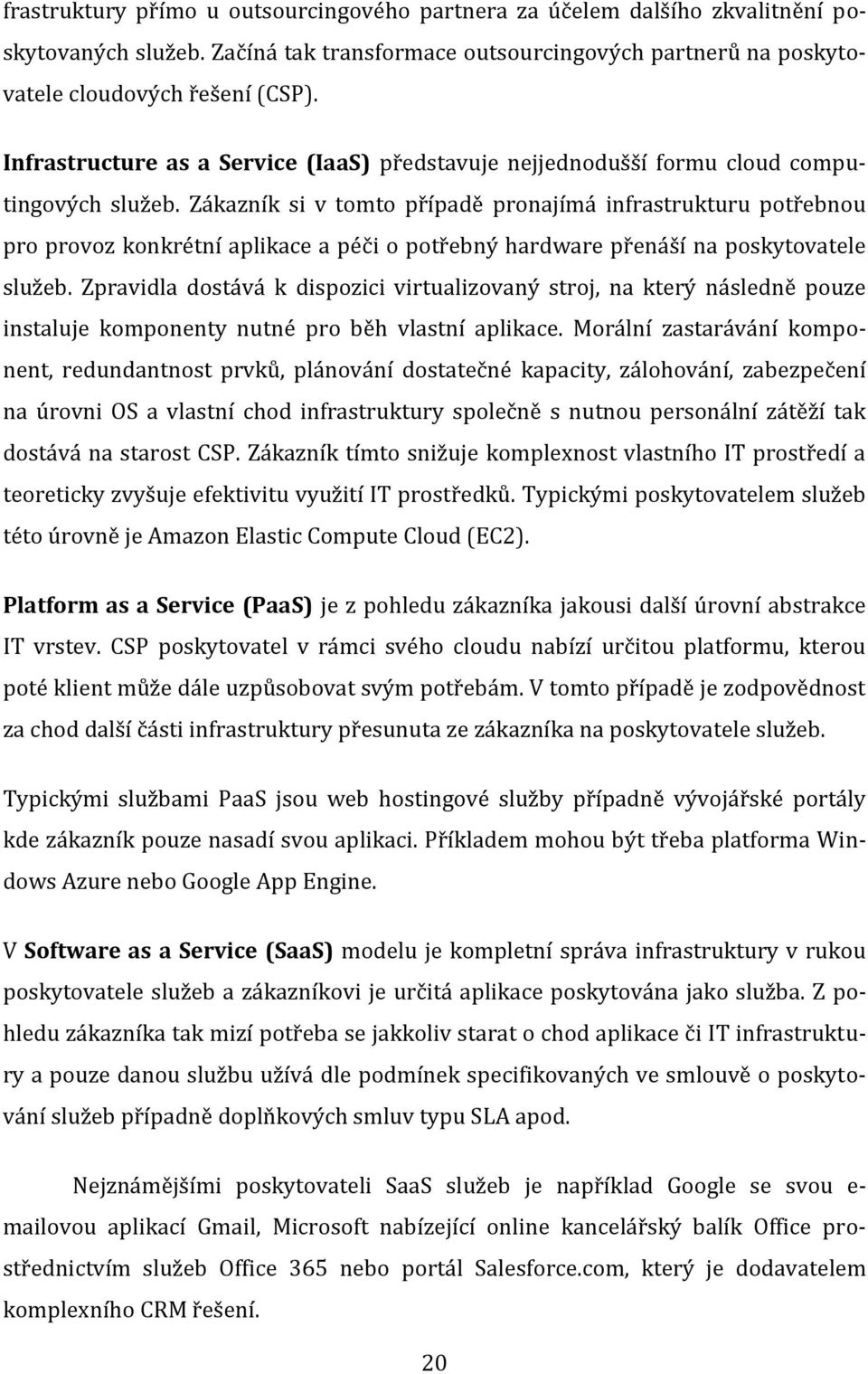 Zákazník si v tomto případě pronajímá infrastrukturu potřebnou pro provoz konkrétní aplikace a péči o potřebný hardware přenáší na poskytovatele služeb.