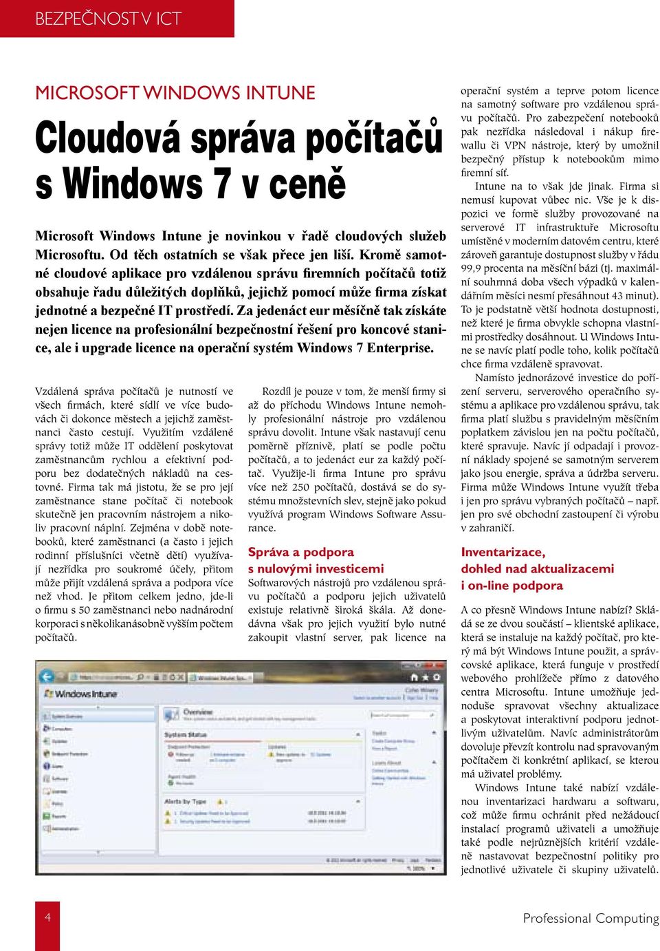 Kromě samotné cloudové aplikace pro vzdálenou správu firemních počítačů totiž obsahuje řadu důležitých doplňků, jejichž pomocí může firma získat jednotné a bezpečné IT prostředí.