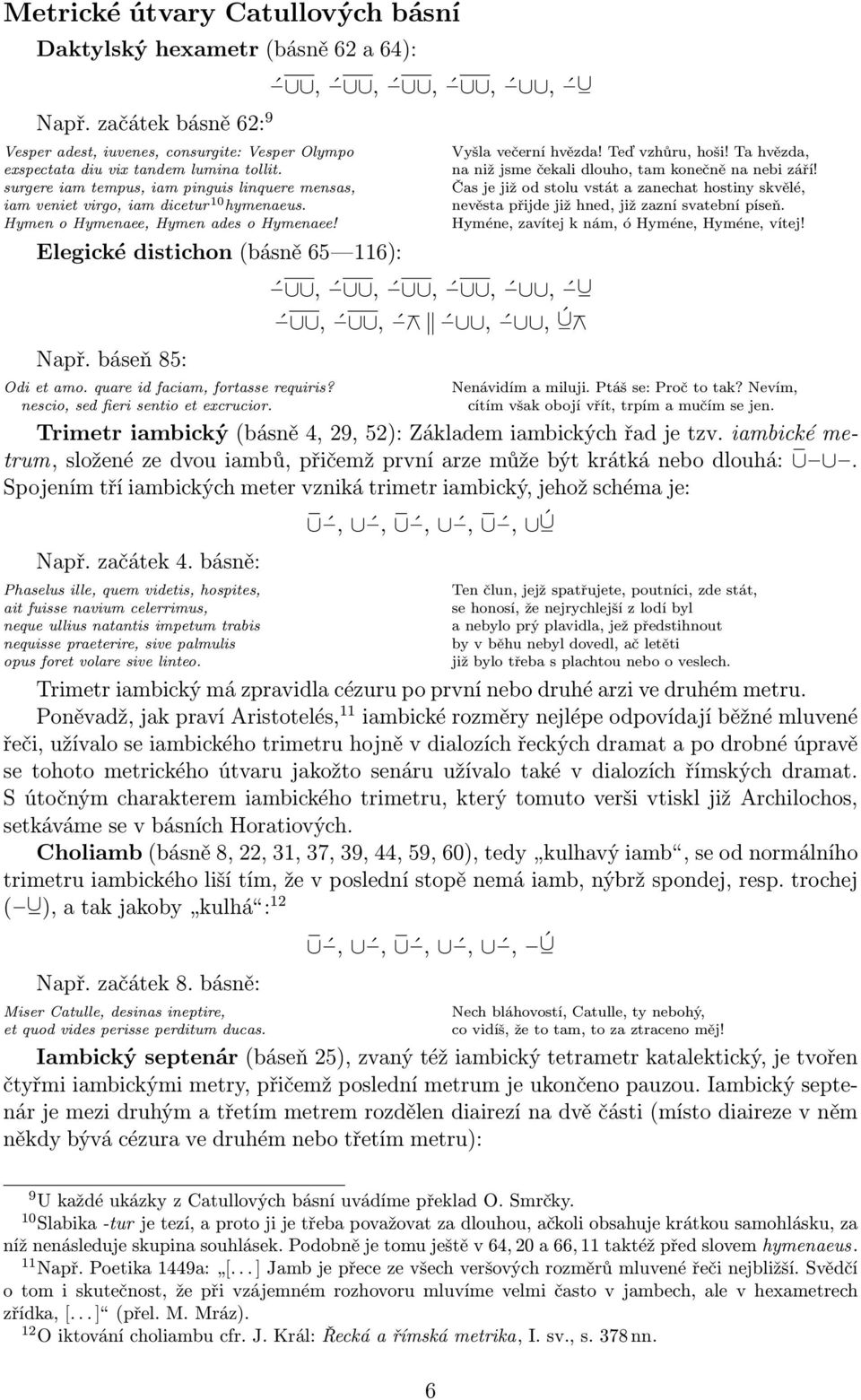 quare id faciam, fortasse requiris? nescio, sed fieri sentio et excrucior.,,,,,,,,,,,,,, Vyšla večerní hvězda! Teď vzhůru, hoši! Ta hvězda, na niž jsme čekali dlouho, tam konečně na nebi září!