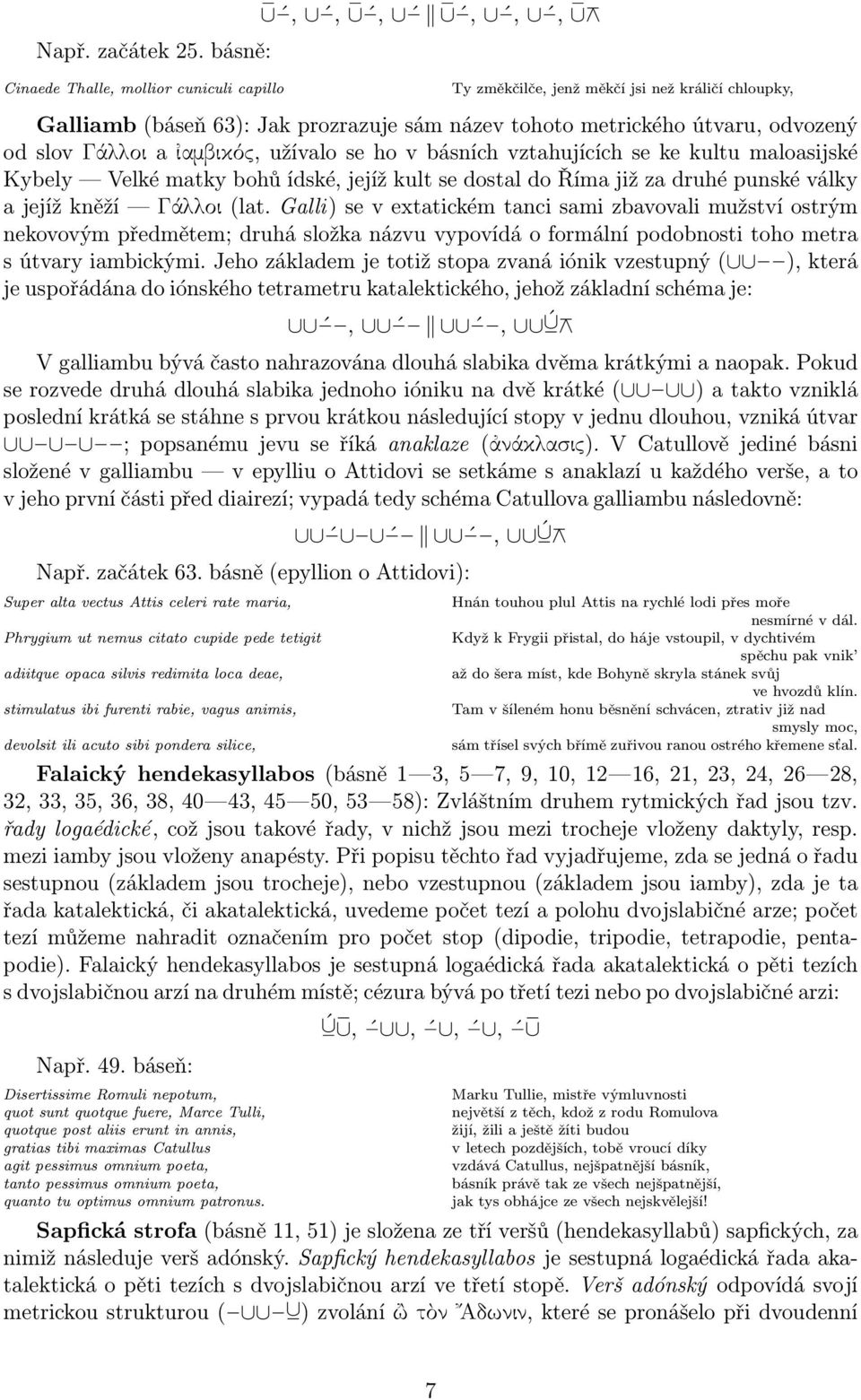 GĹlloi a Êambikìc, užívalo se ho v básních vztahujících se ke kultu maloasijské Kybely Velké matky bohů ídské, jejíž kult se dostal do Říma již za druhé punské války a jejíž kněží GĹlloi (lat.