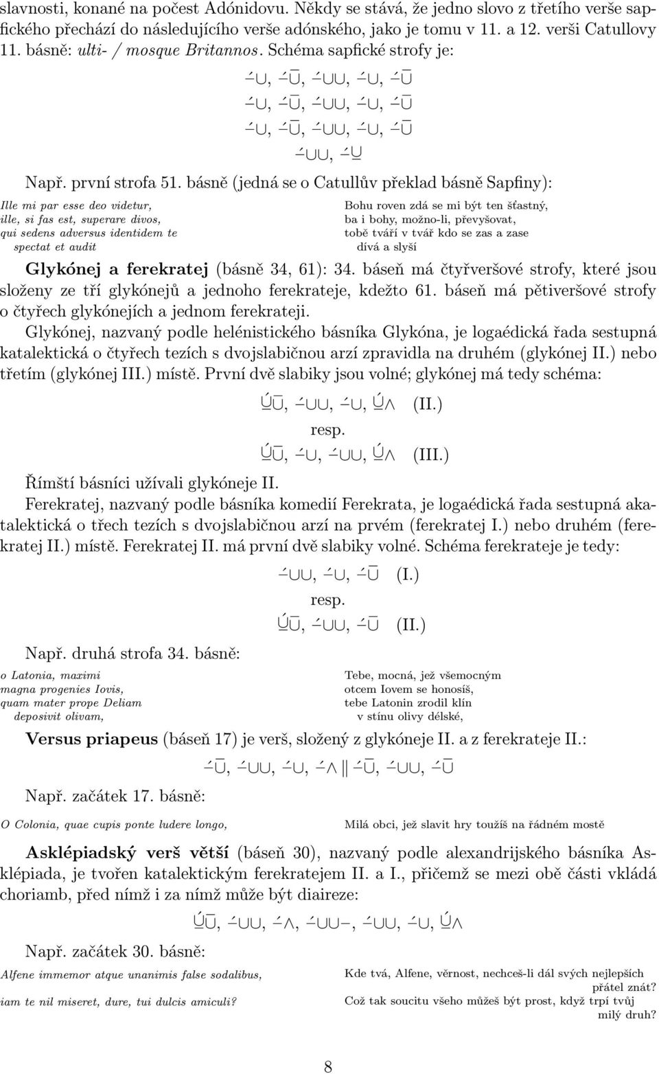 básně (jedná se o Catullův překlad básně Sapfiny): Ille mi par esse deo videtur, ille, si fas est, superare divos, qui sedens adversus identidem te spectat et audit Bohu roven zdá se mi být ten