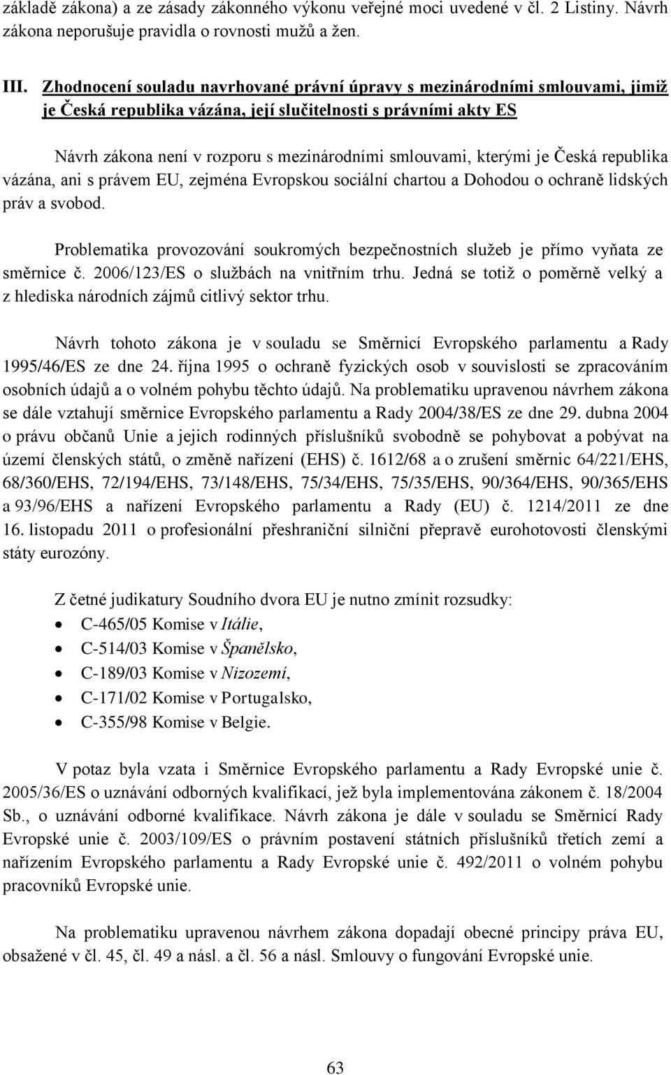 kterými je Česká republika vázána, ani s právem EU, zejména Evropskou sociální chartou a Dohodou o ochraně lidských práv a svobod.