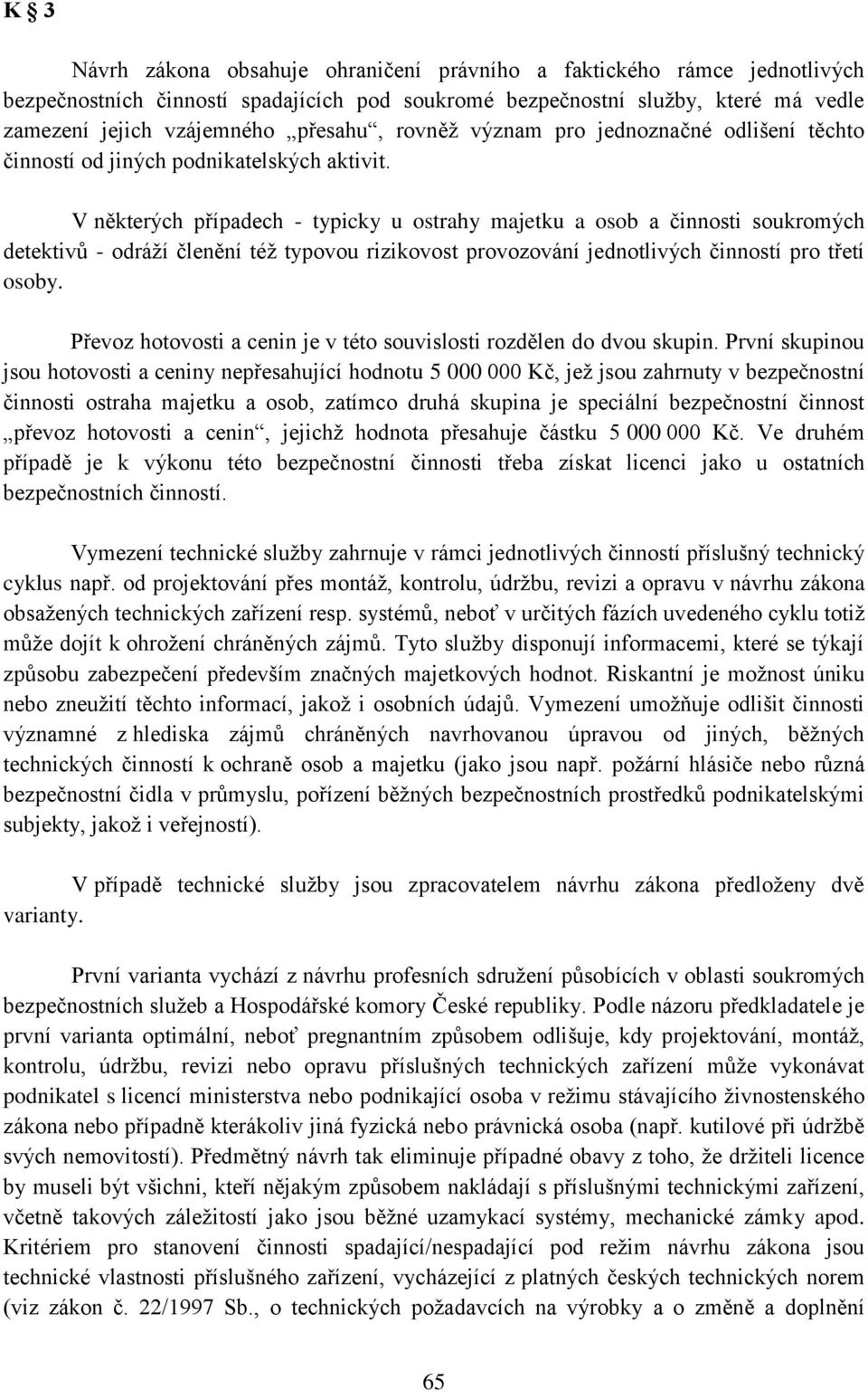 V některých případech - typicky u ostrahy majetku a osob a činnosti soukromých detektivů - odráží členění též typovou rizikovost provozování jednotlivých činností pro třetí osoby.