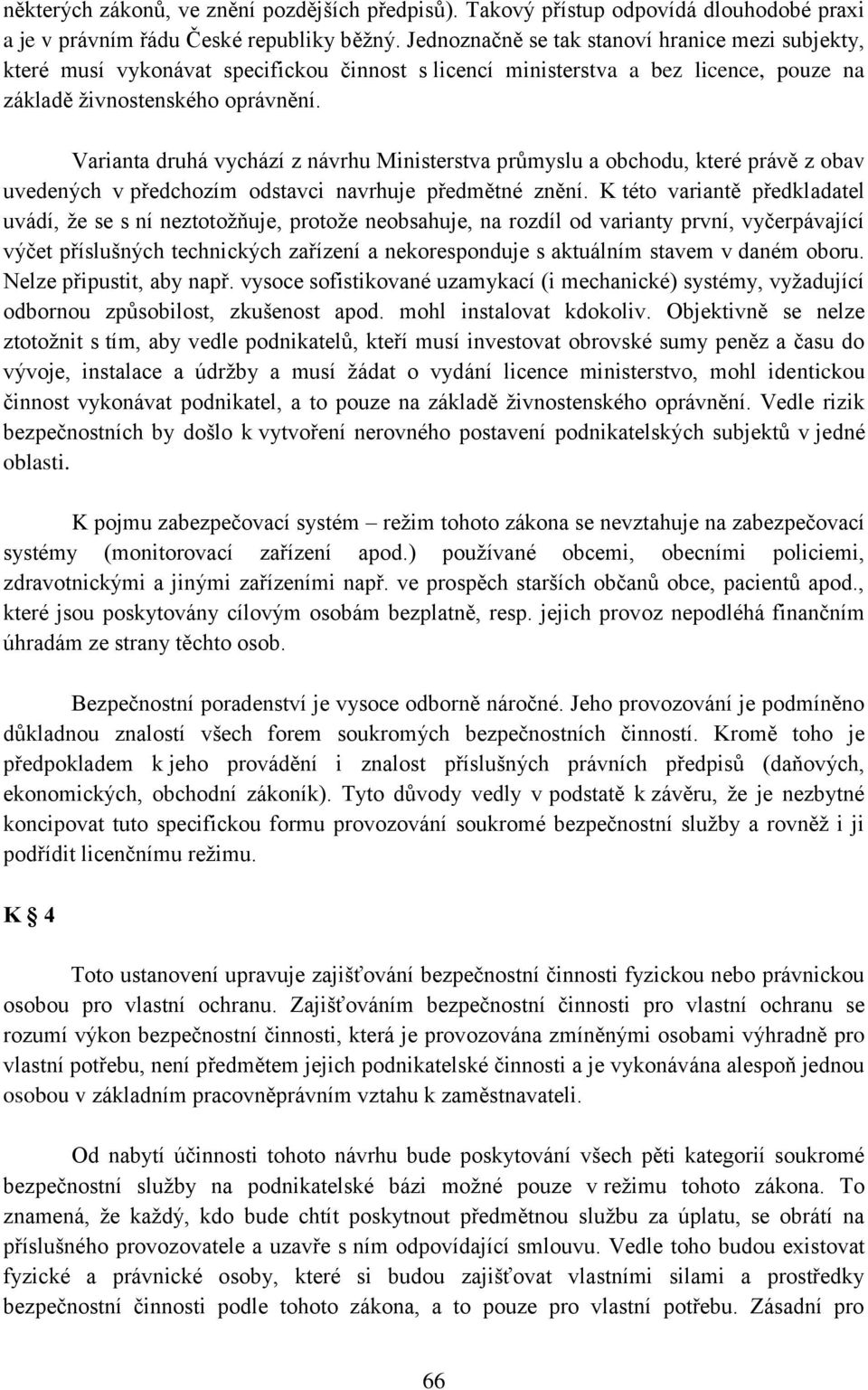 Varianta druhá vychází z návrhu Ministerstva průmyslu a obchodu, které právě z obav uvedených v předchozím odstavci navrhuje předmětné znění.