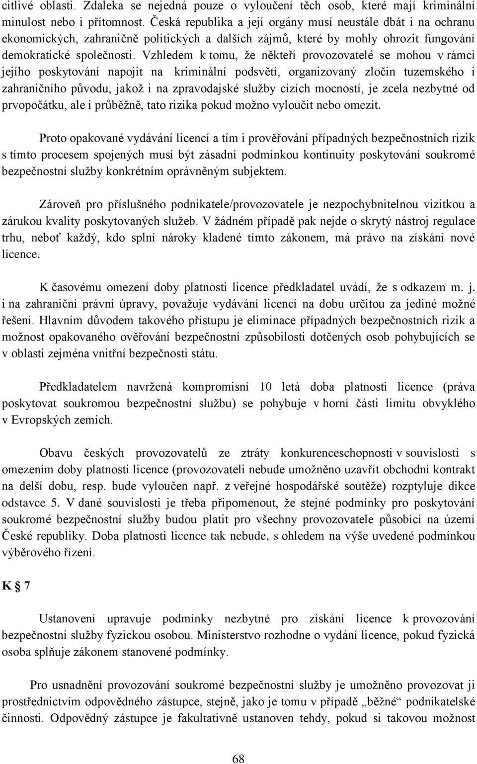 Vzhledem k tomu, že někteří provozovatelé se mohou v rámci jejího poskytování napojit na kriminální podsvětí, organizovaný zločin tuzemského i zahraničního původu, jakož i na zpravodajské služby