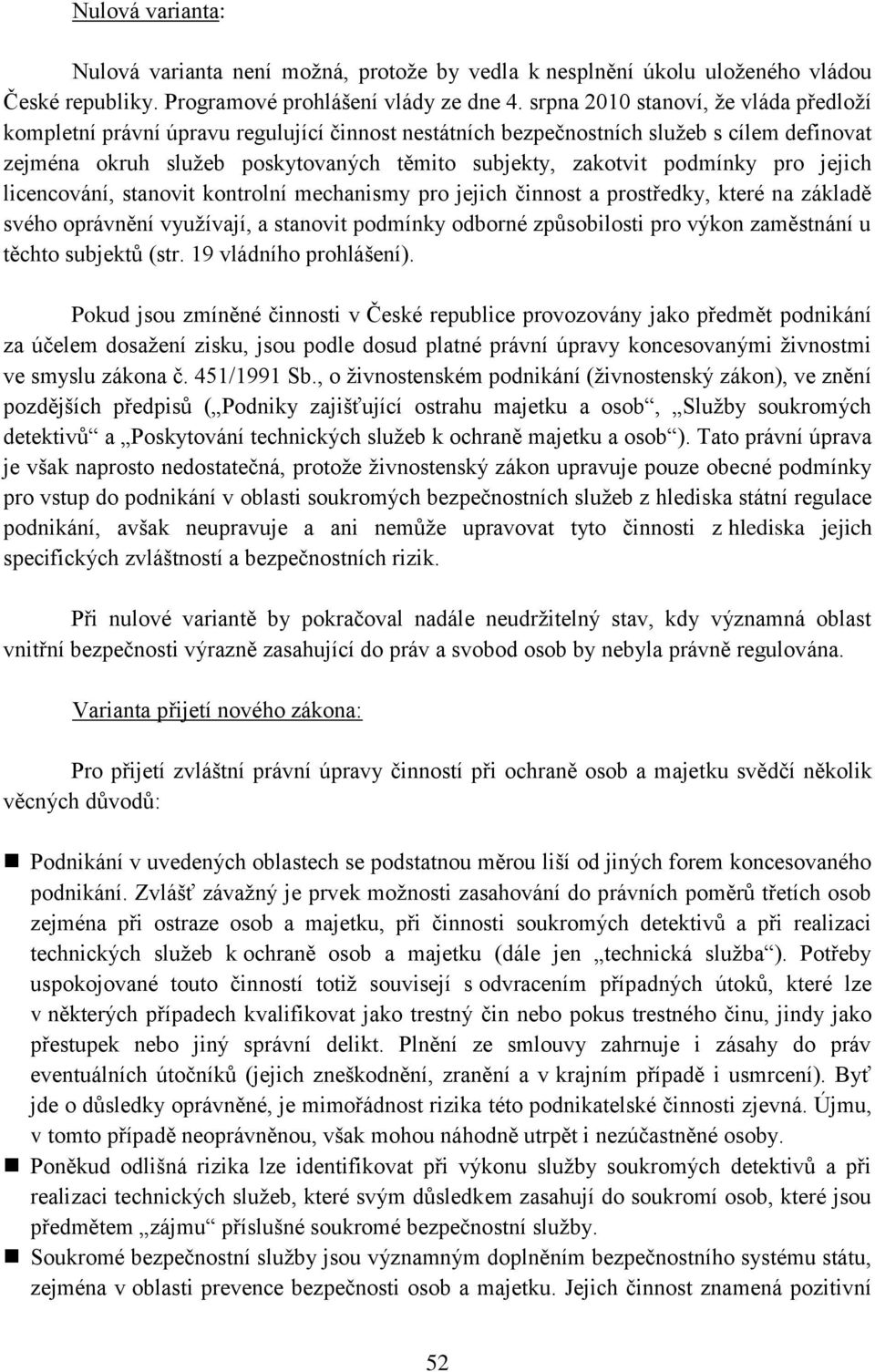 podmínky pro jejich licencování, stanovit kontrolní mechanismy pro jejich činnost a prostředky, které na základě svého oprávnění využívají, a stanovit podmínky odborné způsobilosti pro výkon