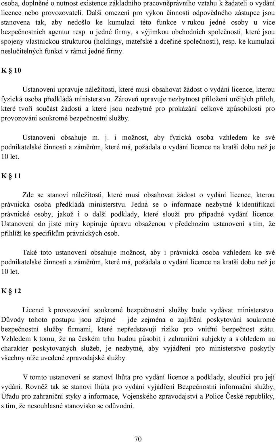 u jedné firmy, s výjimkou obchodních společností, které jsou spojeny vlastnickou strukturou (holdingy, mateřské a dceřiné společnosti), resp. ke kumulaci neslučitelných funkcí v rámci jedné firmy.