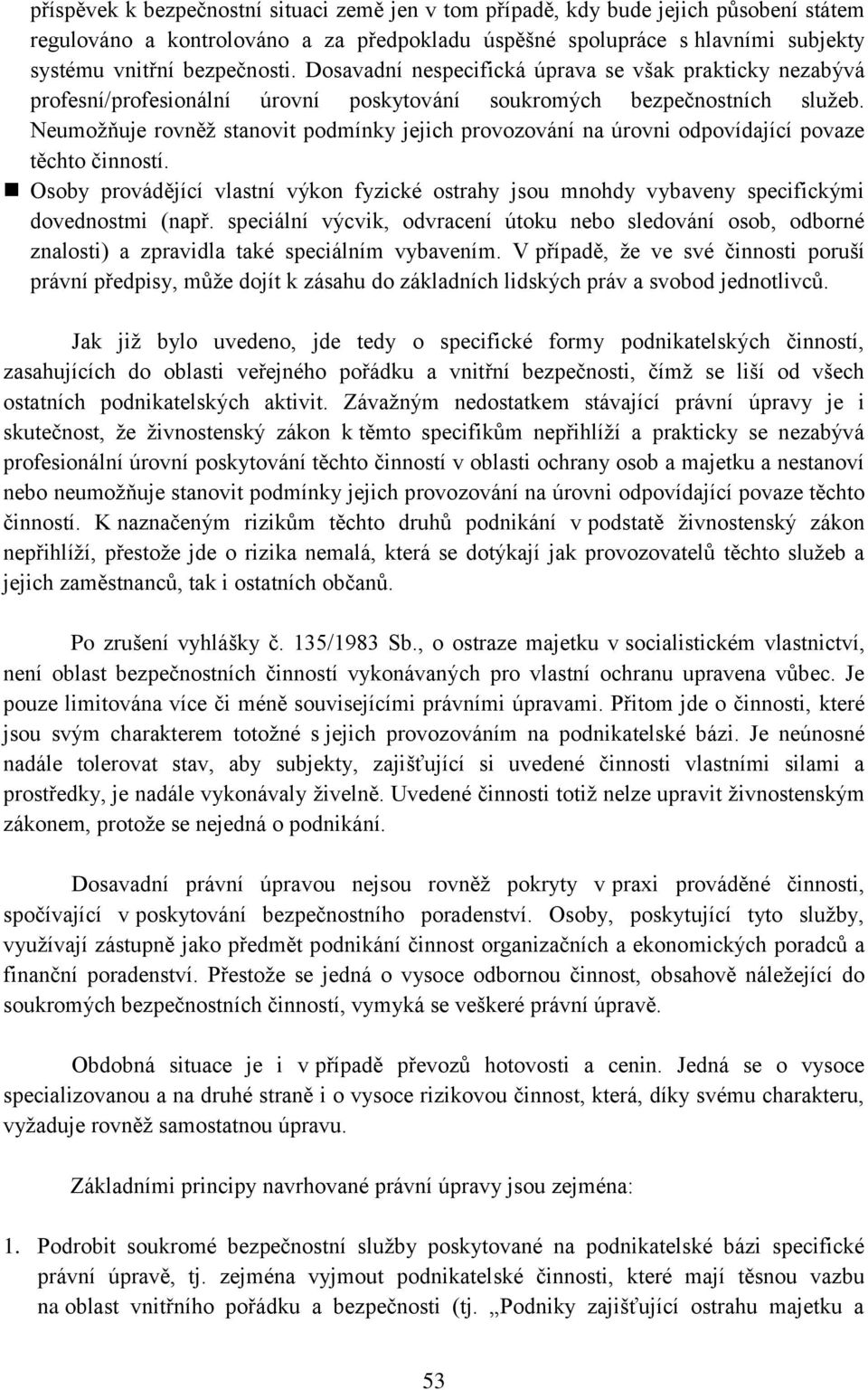 Neumožňuje rovněž stanovit podmínky jejich provozování na úrovni odpovídající povaze těchto činností.