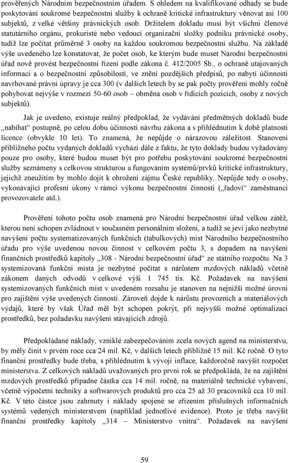 Držitelem dokladu musí být všichni členové statutárního orgánu, prokuristé nebo vedoucí organizační složky podniku právnické osoby, tudíž lze počítat průměrně 3 osoby na každou soukromou bezpečnostní