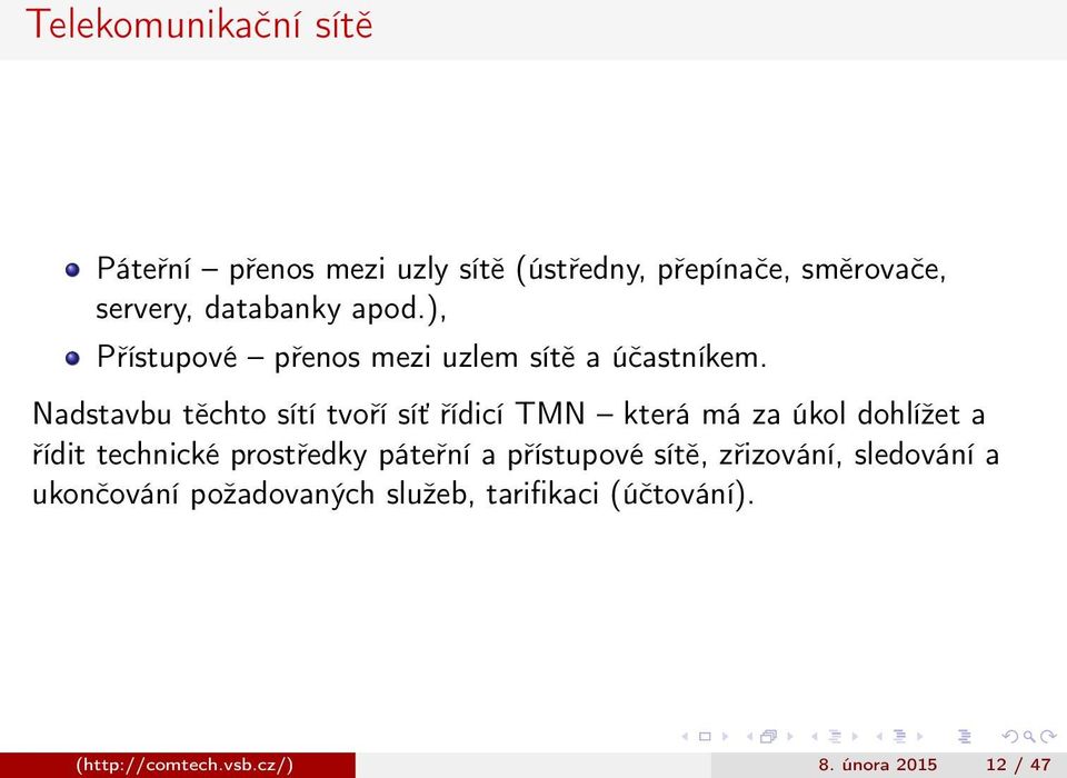 Nadstavbu těchto sítí tvoří síť řídicí TMN která má za úkol dohlížet a řídit technické prostředky