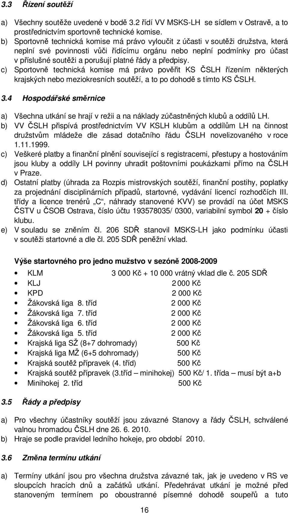 a předpisy. c) Sportovně technická komise má právo pověřit KS ČSLH řízením některých krajských nebo meziokresních soutěží, a to po dohodě s tímto KS ČSLH. 3.