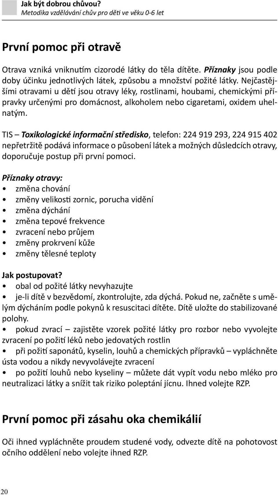 TIS Toxikologické informační středisko, telefon: 224 919 293, 224 915 402 nepřetržitě podává informace o působení látek a možných důsledcích otravy, doporučuje postup při první pomoci.