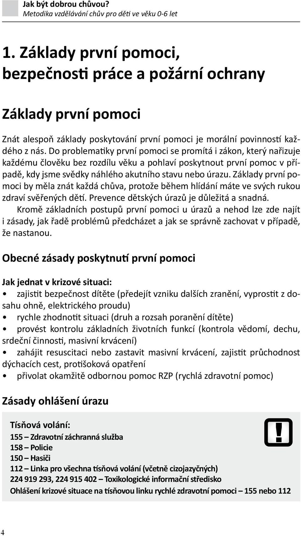 Základy první pomoci by měla znát každá chůva, protože během hlídání máte ve svých rukou zdraví svěřených dětí. Prevence dětských úrazů je důležitá a snadná.