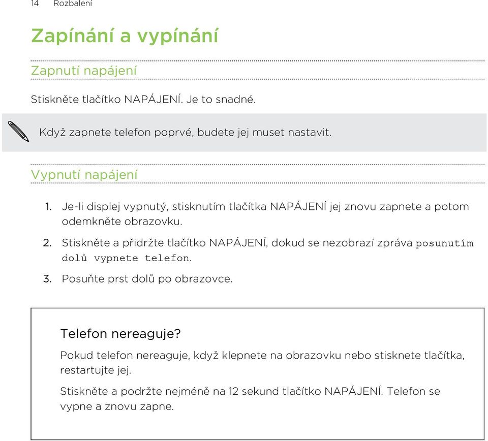 Stiskněte a přidržte tlačítko NAPÁJENÍ, dokud se nezobrazí zpráva posunutím dolů vypnete telefon. 3. Posuňte prst dolů po obrazovce. Telefon nereaguje?