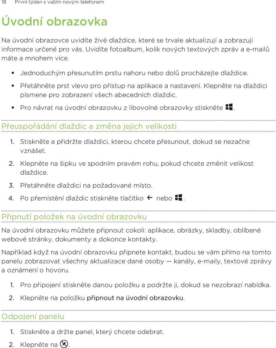 Přetáhněte prst vlevo pro přístup na aplikace a nastavení. Klepněte na dlaždici písmene pro zobrazení všech abecedních dlaždic. Pro návrat na úvodní obrazovku z libovolné obrazovky stiskněte.