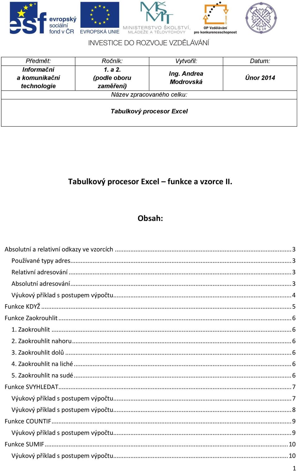 Obsah: Absolutní a relativní odkazy ve vzorcích... 3 Používané typy adres... 3 Relativní adresování... 3 Absolutní adresování... 3 Výukový příklad s postupem výpočtu... 4 Funkce KDYŽ.