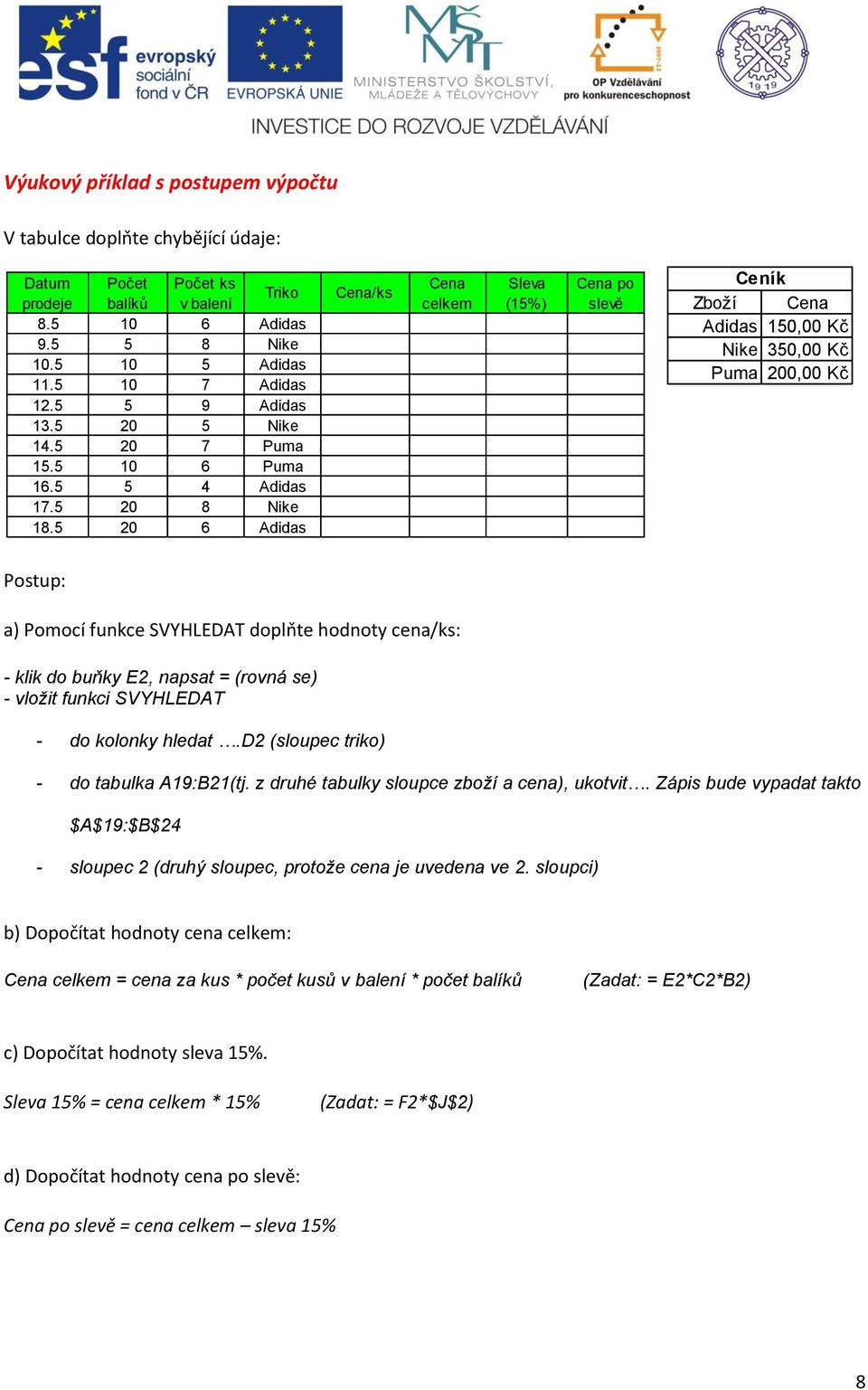 5 20 6 Adidas Cena/ks Cena celkem Sleva (15%) Cena po slevě Ceník Zboží Cena Adidas 150,00 Kč Nike 350,00 Kč Puma 200,00 Kč Postup: a) Pomocí funkce SVYHLEDAT doplňte hodnoty cena/ks: - klik do buňky