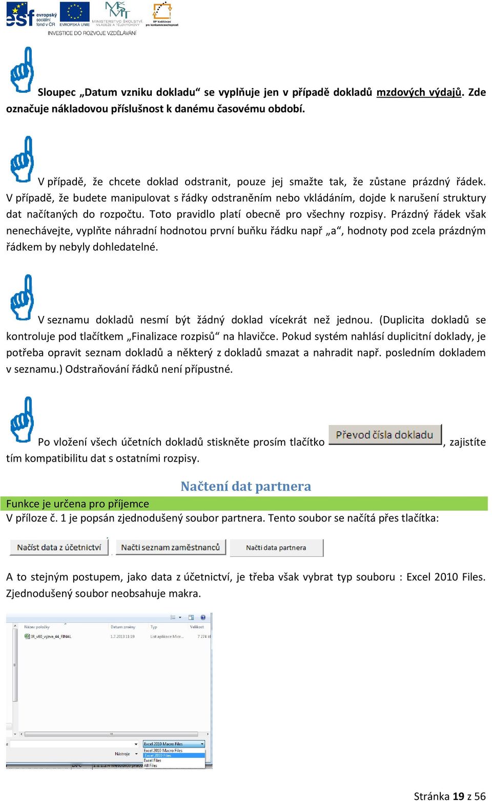 V případě, že budete manipulovat s řádky odstraněním nebo vkládáním, dojde k narušení struktury dat načítaných do rozpočtu. Toto pravidlo platí obecně pro všechny rozpisy.