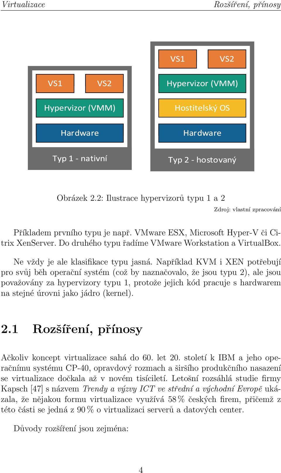 Například KVM i XEN potřebují pro svůj běh operační systém (což by naznačovalo, že jsou typu 2), ale jsou považovány za hypervizory typu 1, protože jejich kód pracuje s hardwarem na stejné úrovni