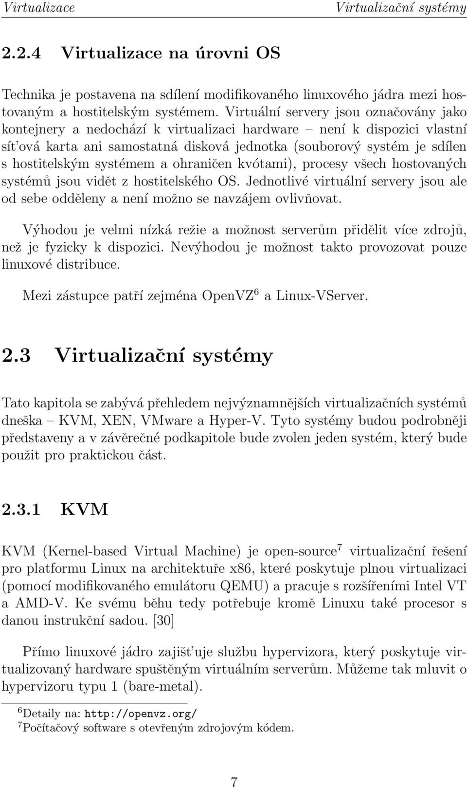 systémem a ohraničen kvótami), procesy všech hostovaných systémů jsou vidět z hostitelského OS. Jednotlivé virtuální servery jsou ale od sebe odděleny a není možno se navzájem ovlivňovat.