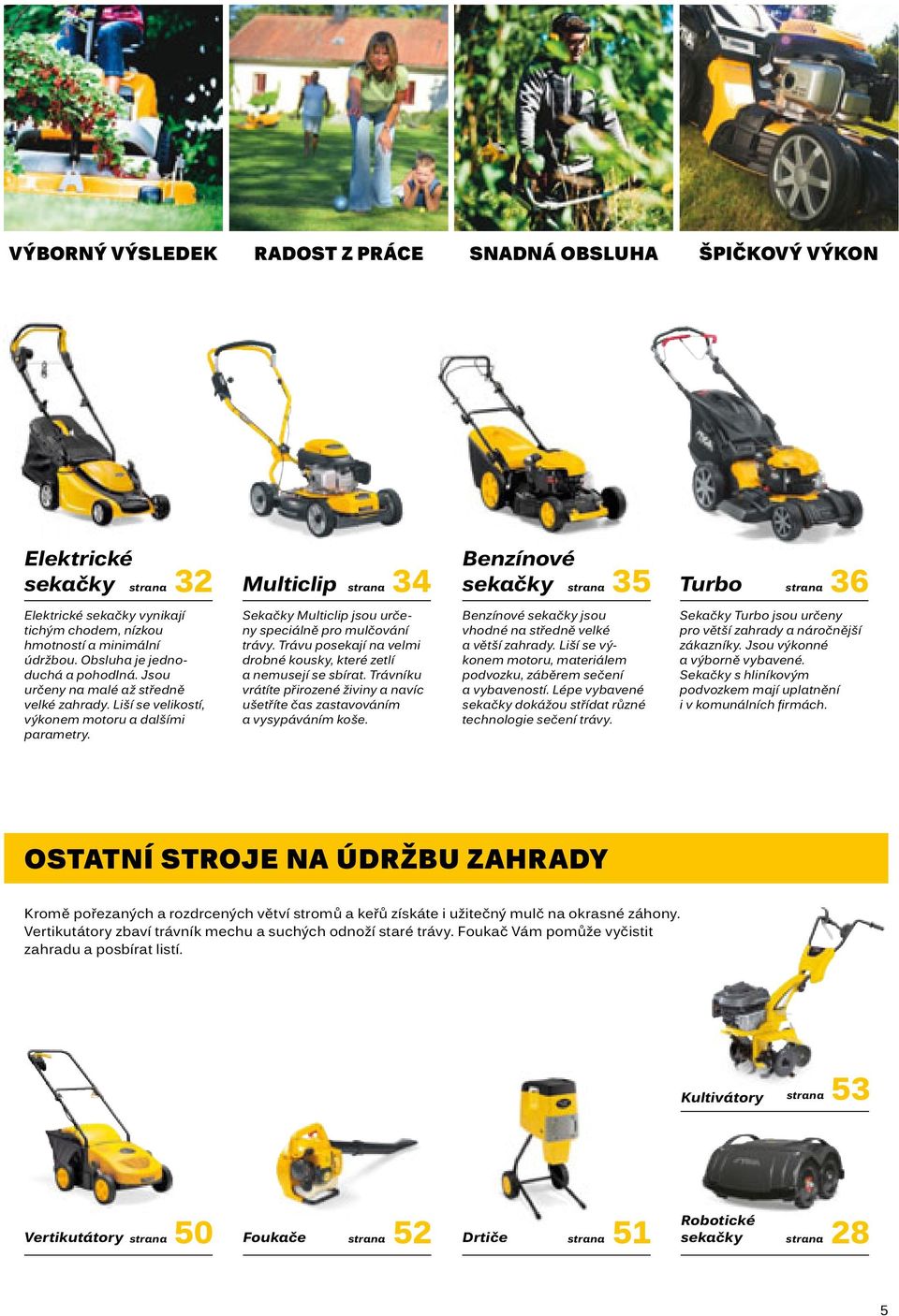 multiclip Sekačky Multiclip jsou určeny speciálně pro mulčování trávy. Trávu posekají na velmi drobné kousky, které zetlí a nemusejí se sbírat.