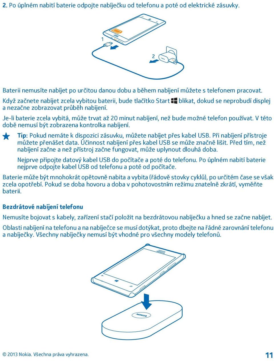 Je-li baterie zcela vybitá, může trvat až 20 minut nabíjení, než bude možné telefon používat. V této době nemusí být zobrazena kontrolka nabíjení.