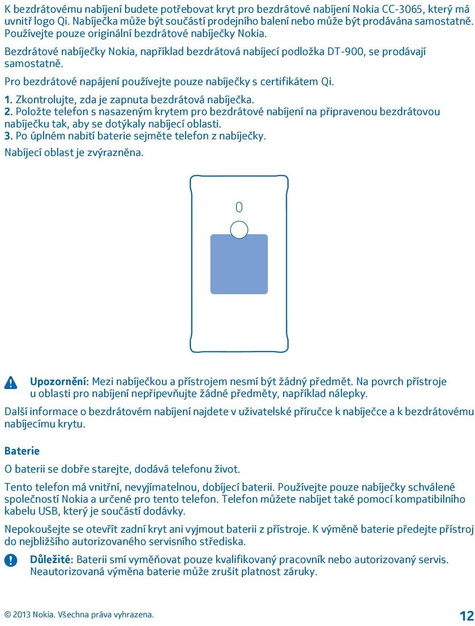 Pro bezdrátové napájení používejte pouze nabíječky s certifikátem Qi. 1. Zkontrolujte, zda je zapnuta bezdrátová nabíječka. 2.