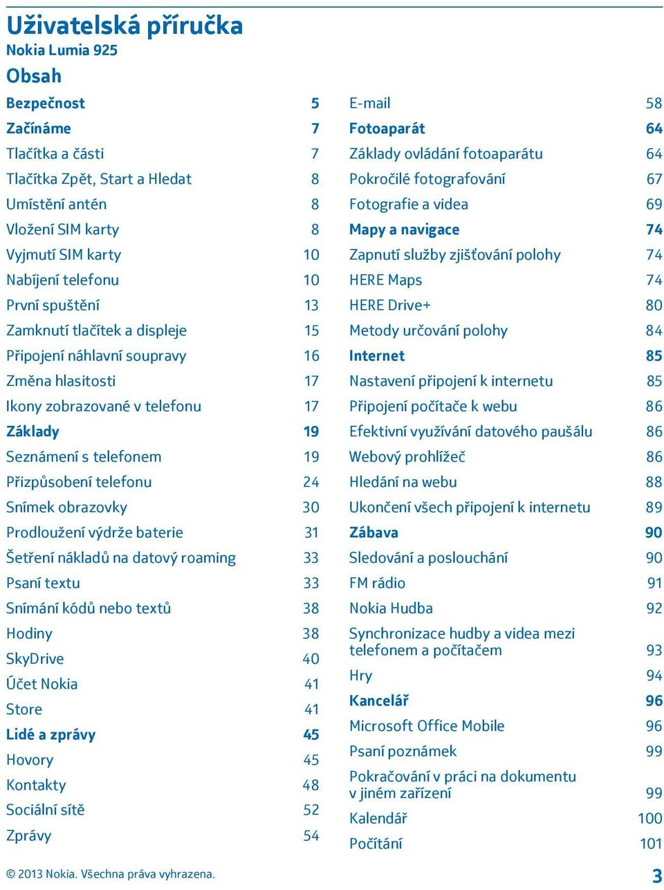 Snímek obrazovky 30 Prodloužení výdrže baterie 31 Šetření nákladů na datový roaming 33 Psaní textu 33 Snímání kódů nebo textů 38 Hodiny 38 SkyDrive 40 Účet Nokia 41 Store 41 Lidé a zprávy 45 Hovory