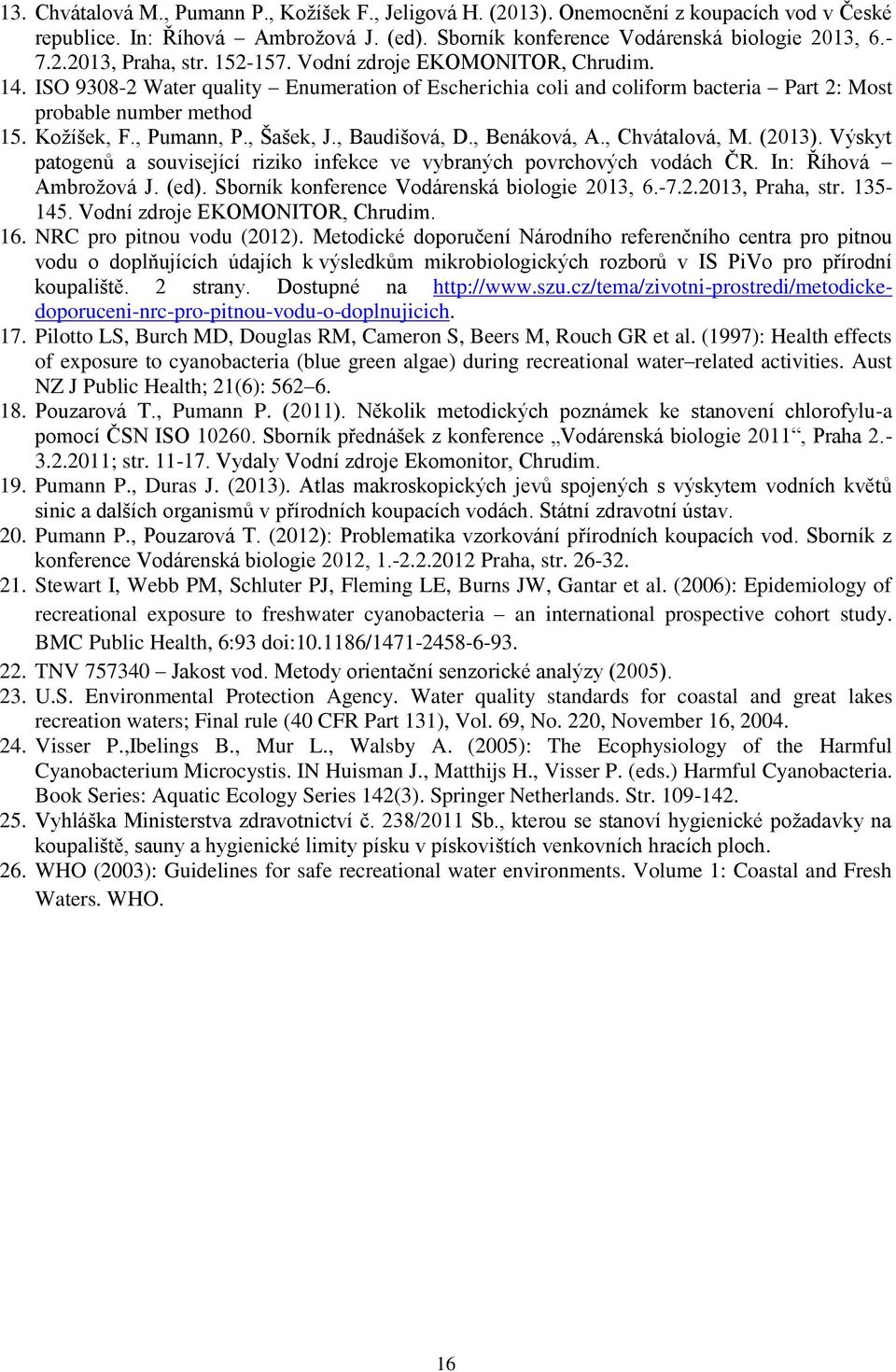 , Baudišová, D., Benáková, A., Chvátalová, M. (2013). Výskyt patogenů a související riziko infekce ve vybraných povrchových vodách ČR. In: Říhová Ambrožová J. (ed).