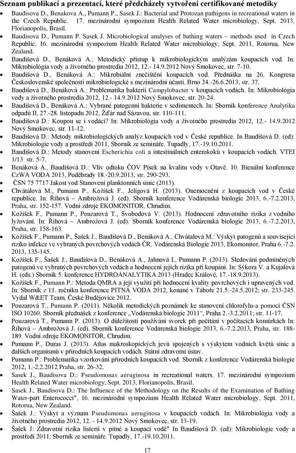 Sasek J. Microbiological analyses of bathing waters methods used in Czech Republic. 16. mezinárodní sympozium Health Related Water microbiology, Sept. 2011, Rotorua, New Zealand. Baudišová D.