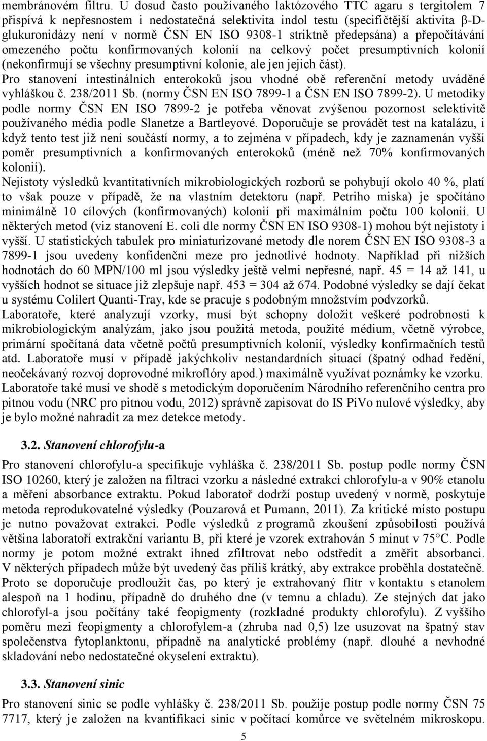 striktně předepsána) a přepočítávání omezeného počtu konfirmovaných kolonií na celkový počet presumptivních kolonií (nekonfirmují se všechny presumptivní kolonie, ale jen jejich část).