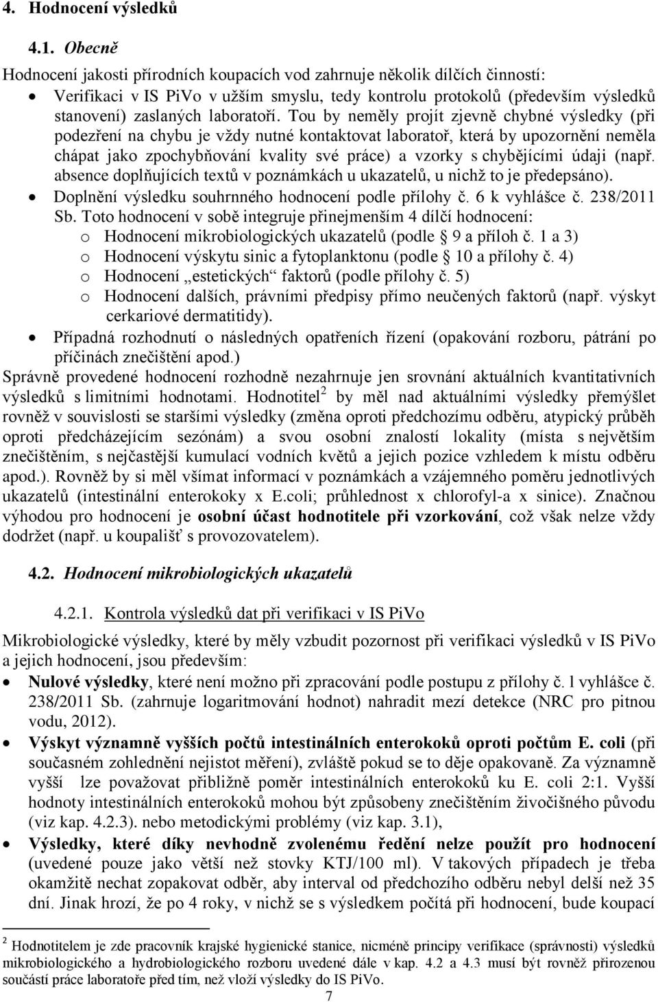 Tou by neměly projít zjevně chybné výsledky (při podezření na chybu je vždy nutné kontaktovat laboratoř, která by upozornění neměla chápat jako zpochybňování kvality své práce) a vzorky s chybějícími