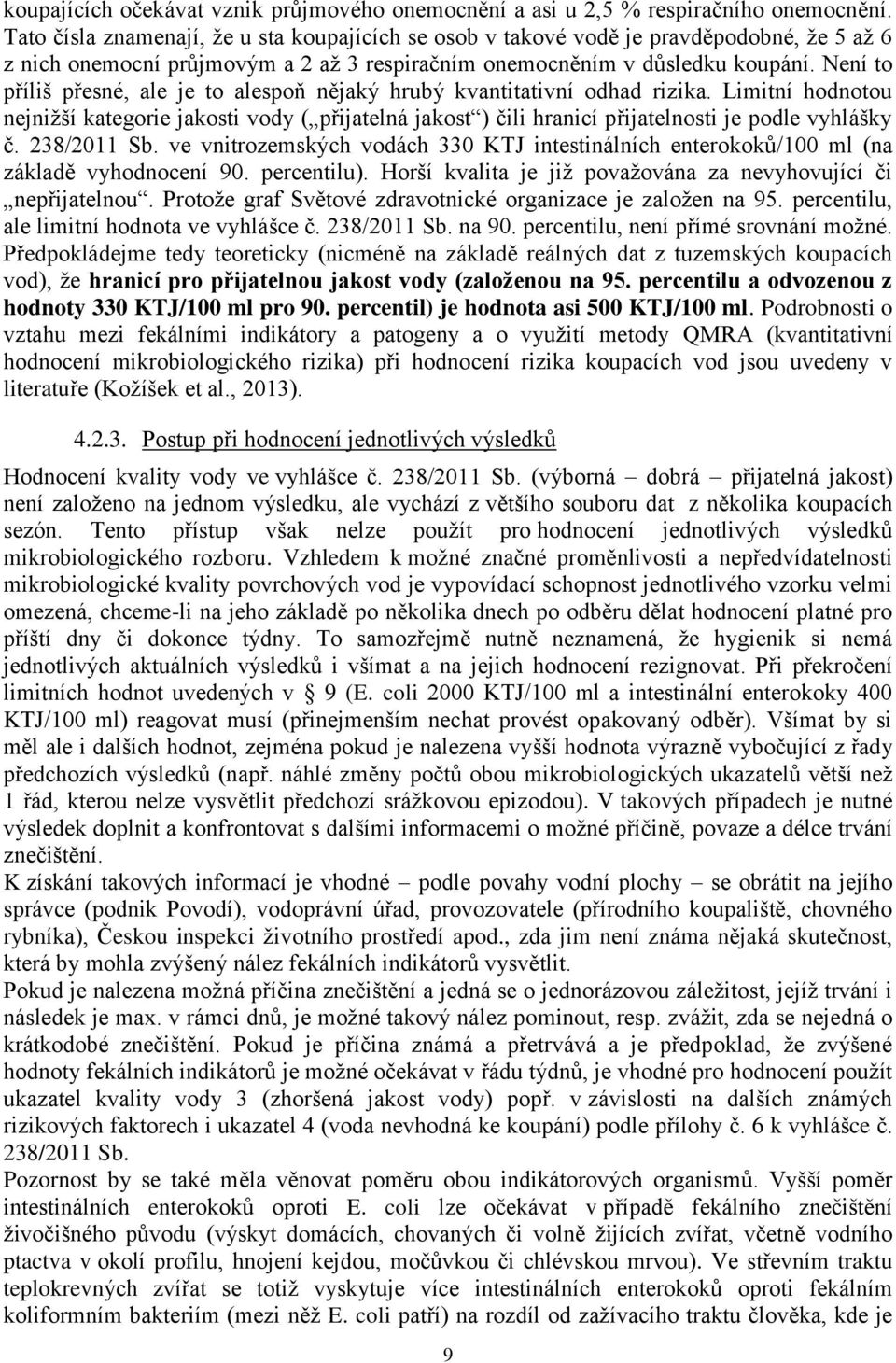 Není to příliš přesné, ale je to alespoň nějaký hrubý kvantitativní odhad rizika. Limitní hodnotou nejnižší kategorie jakosti vody ( přijatelná jakost ) čili hranicí přijatelnosti je podle vyhlášky č.