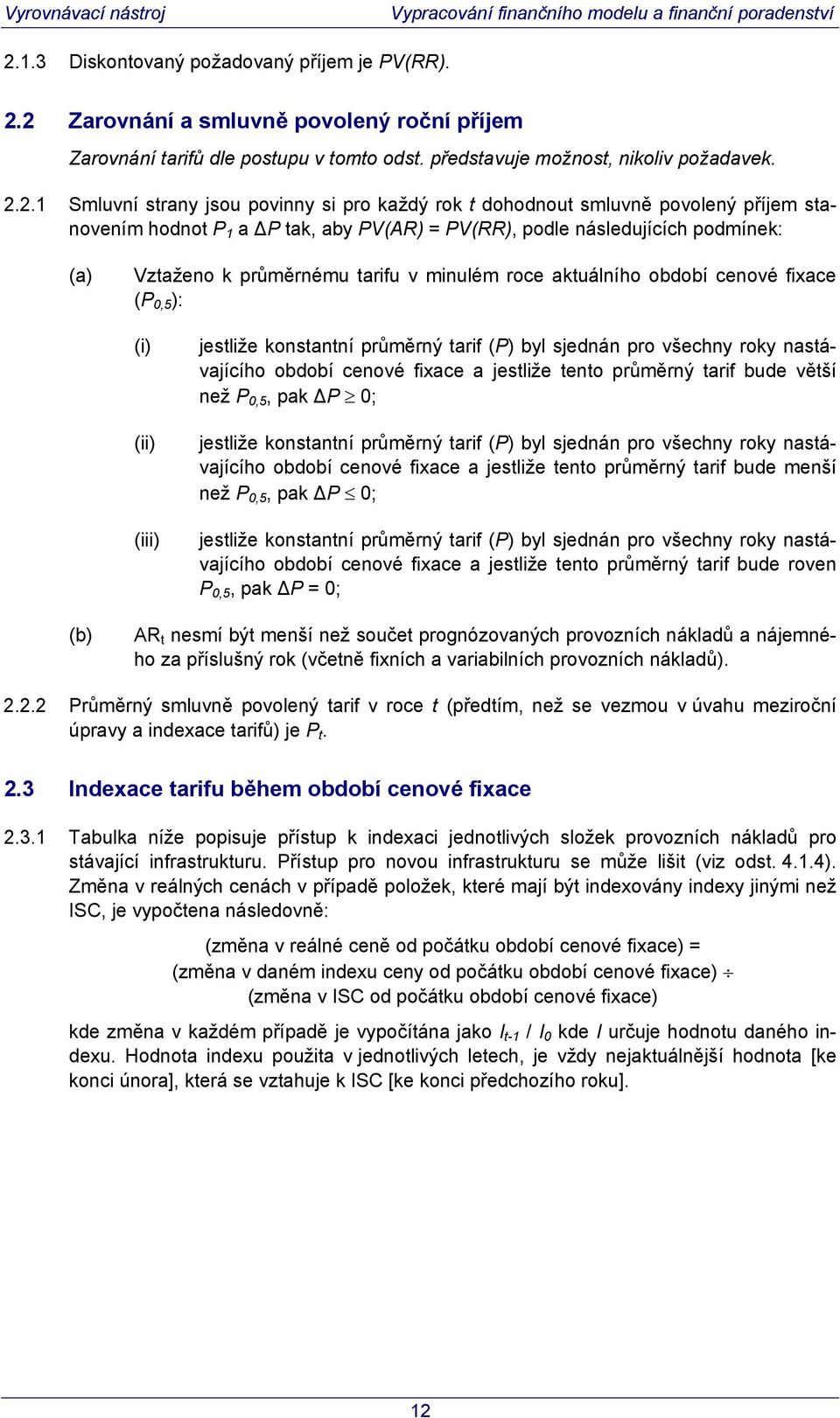 2.1 Smluvní srany jsou povinny si pro každý rok dohodnou smluvně povolený příjem sanovením hodno P 1 a ΔP ak, aby PV(AR) = PV(RR), podle následujících podmínek: (a) Vzaženo k průměrnému arifu v