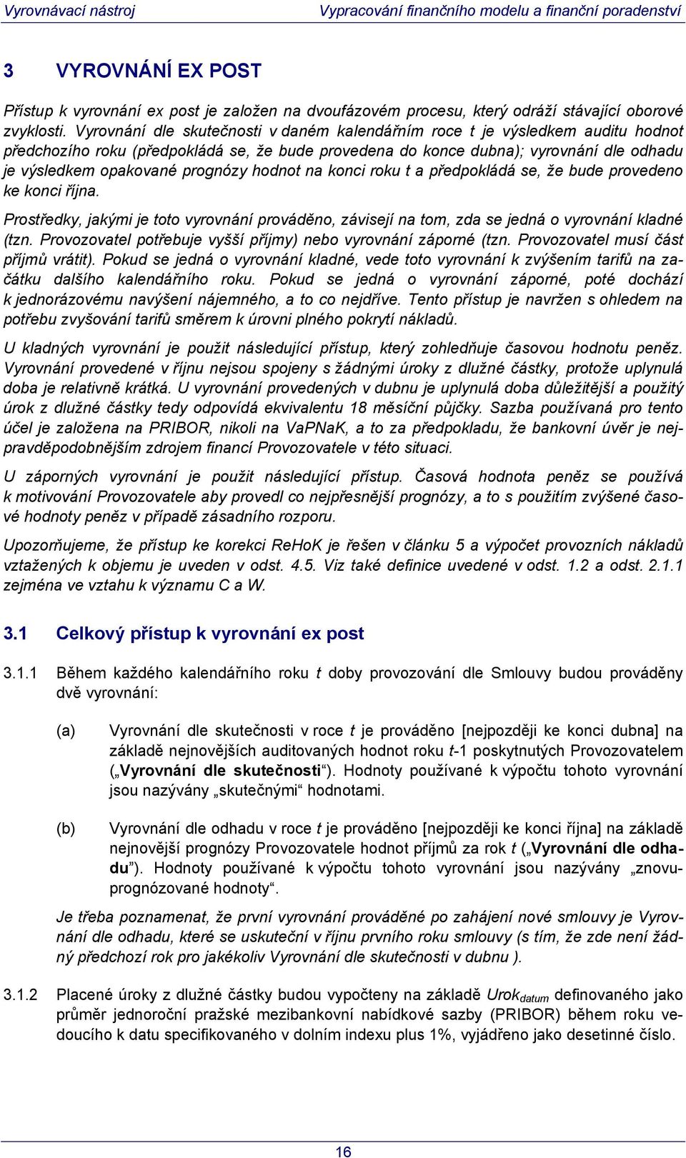 hodno na konci roku a předpokládá se, že bude provedeno ke konci října. Prosředky, jakými je oo vyrovnání prováděno, závisejí na om, zda se jedná o vyrovnání kladné (zn.