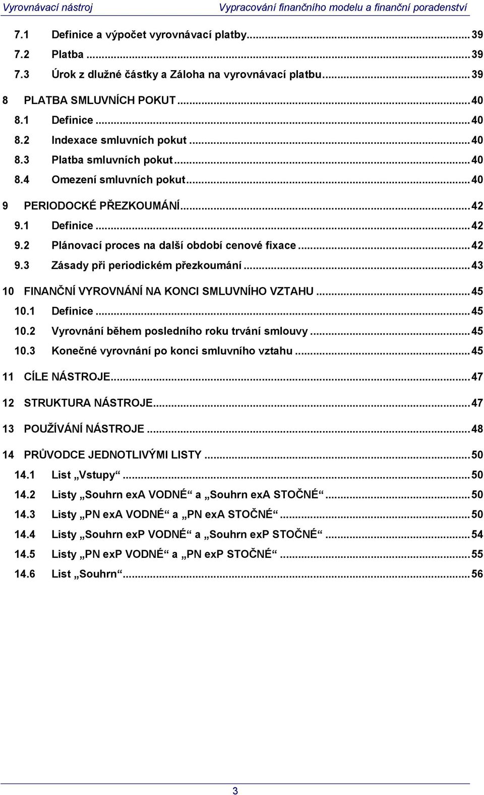 1 Definice...42 9.2 Plánovací proces na další období cenové fixace...42 9.3 Zásady při periodickém přezkoumání...43 10 FINANČNÍ VYROVNÁNÍ NA KONCI SMLUVNÍHO VZTAHU...45 10.