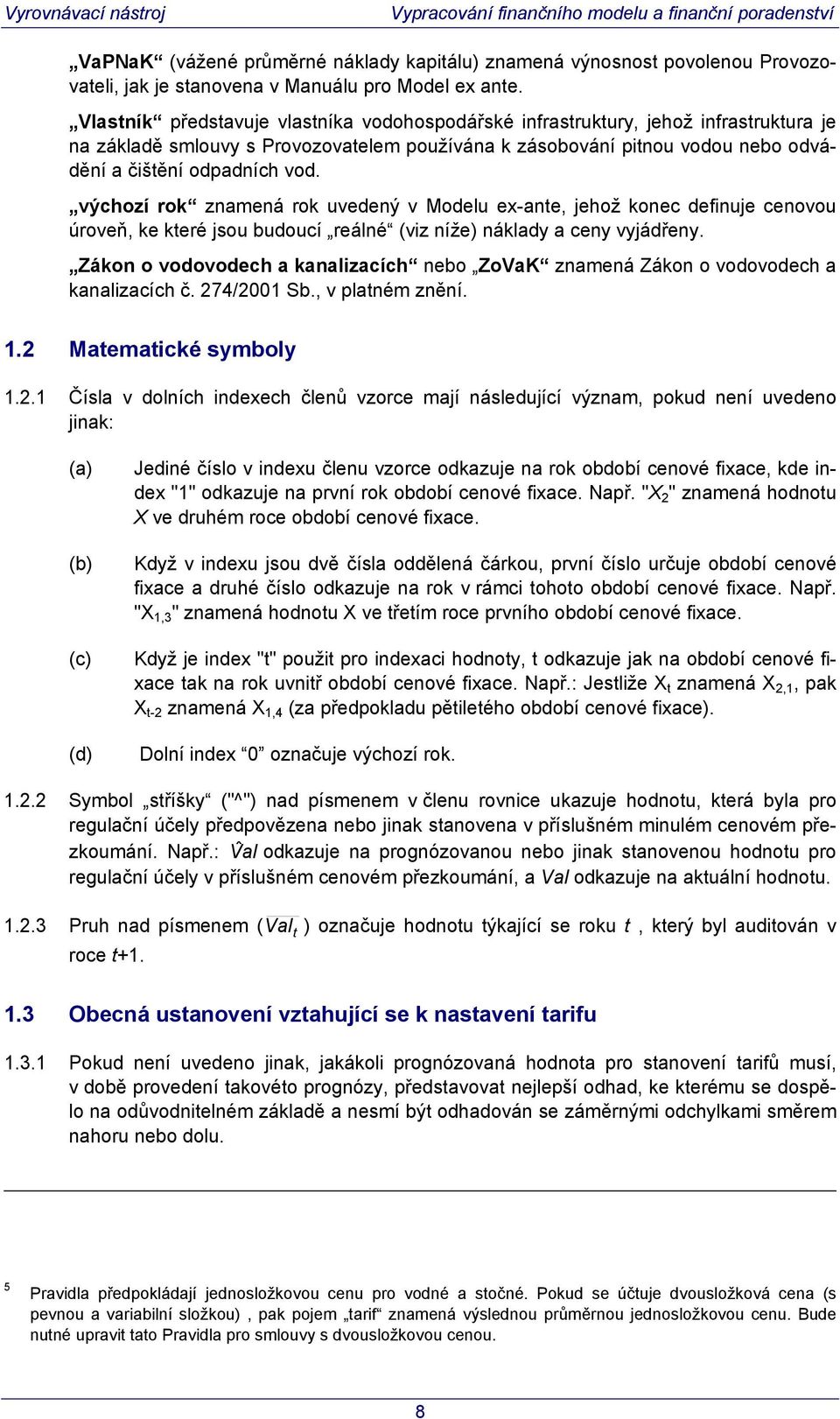 výchozí rok znamená rok uvedený v Modelu ex-ane, jehož konec definuje cenovou úroveň, ke keré jsou budoucí reálné (viz níže) náklady a ceny vyjádřeny.