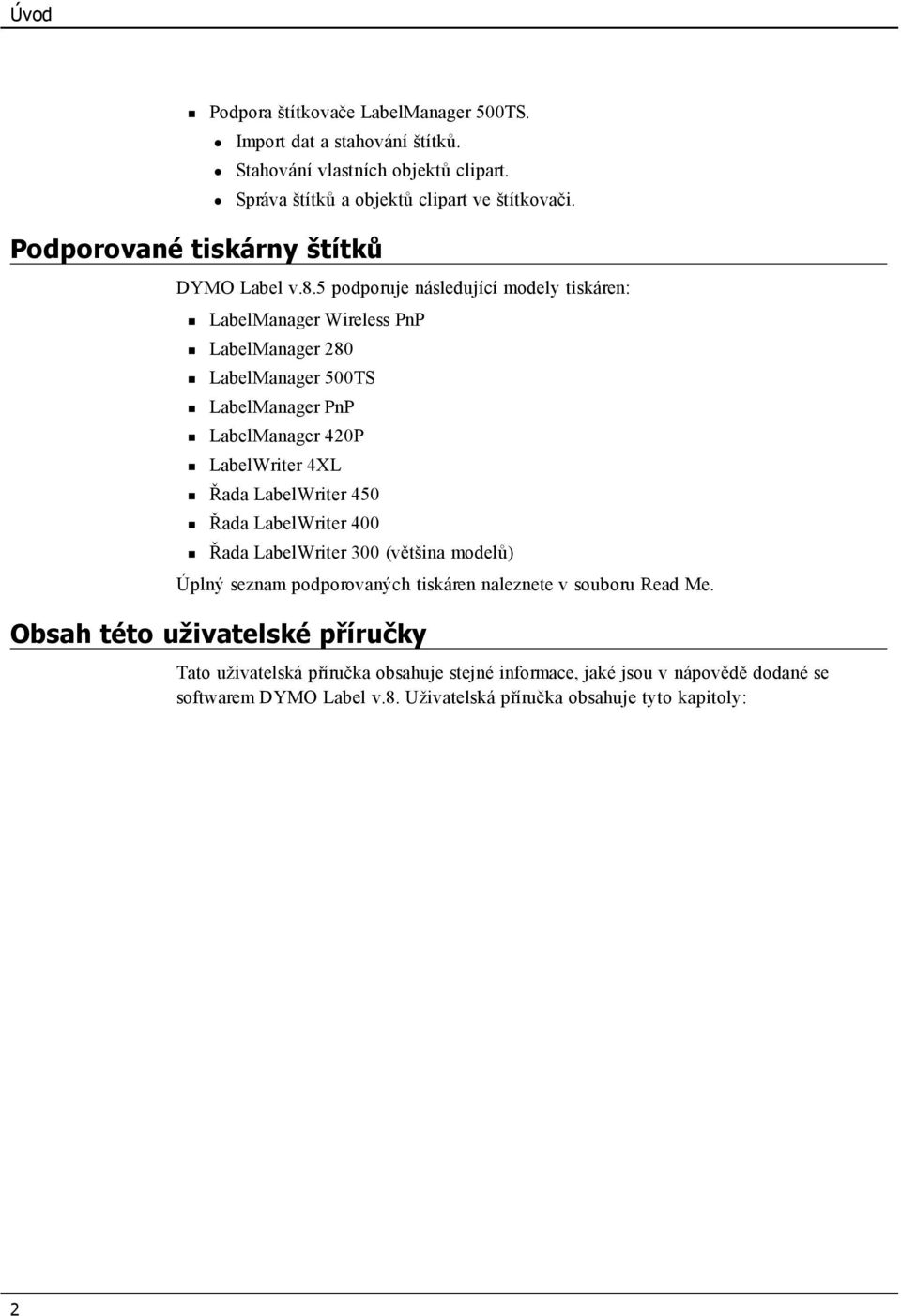 5 podporuje následující modely tiskáren: LabelManager Wireless PnP LabelManager 280 LabelManager 500TS LabelManager PnP LabelManager 420P LabelWriter 4XL Řada LabelWriter