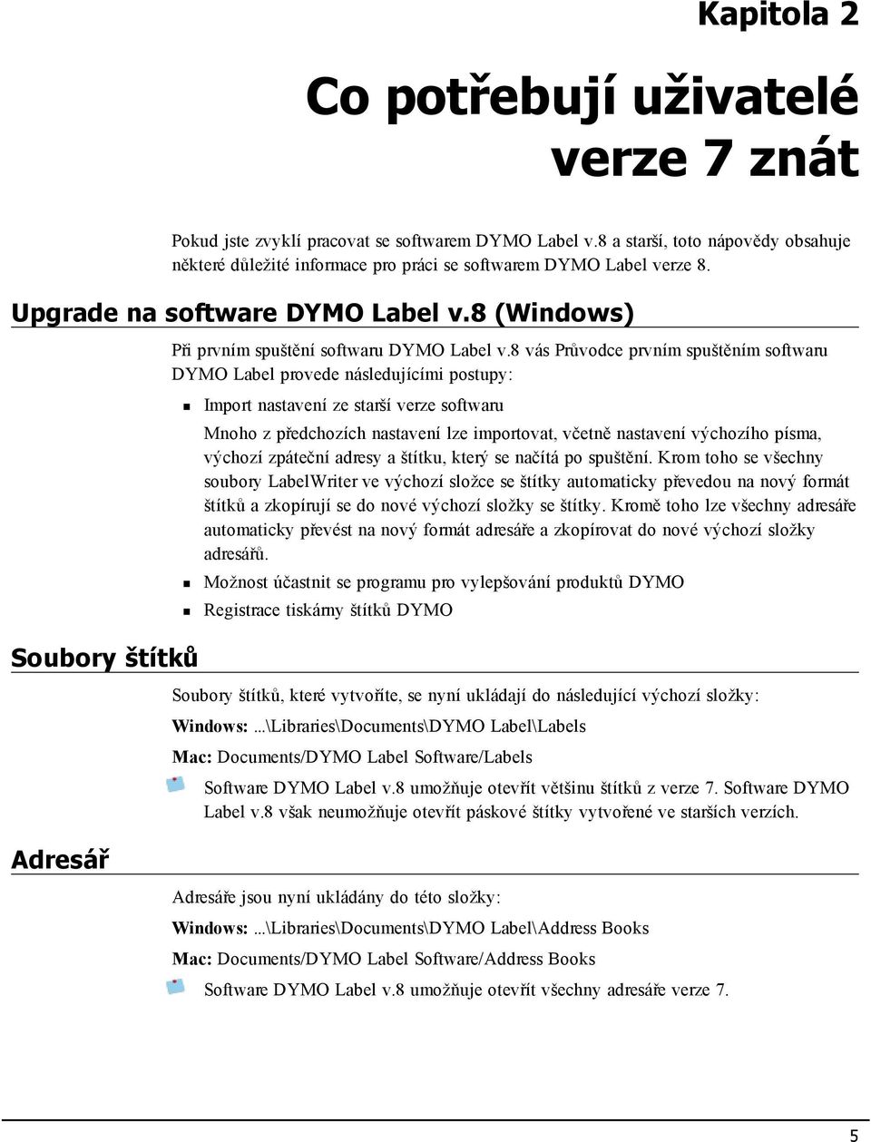 8 (Windows) Soubory štítků Při prvním spuštění softwaru DYMO Label v.