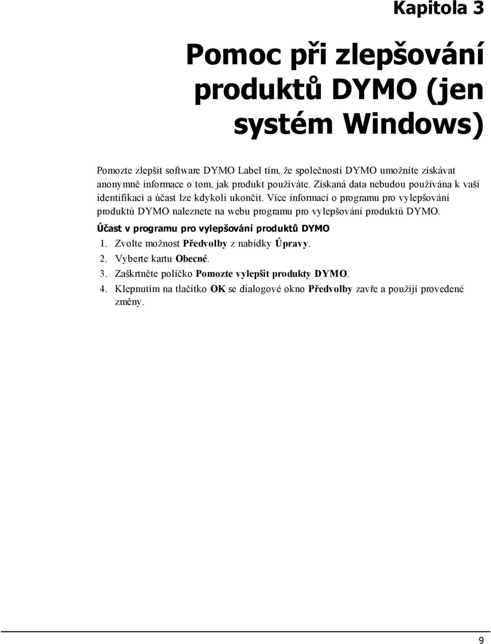 Více informací o programu pro vylepšování produktů DYMO naleznete na webu programu pro vylepšování produktů DYMO. Účast v programu pro vylepšování produktů DYMO 1.