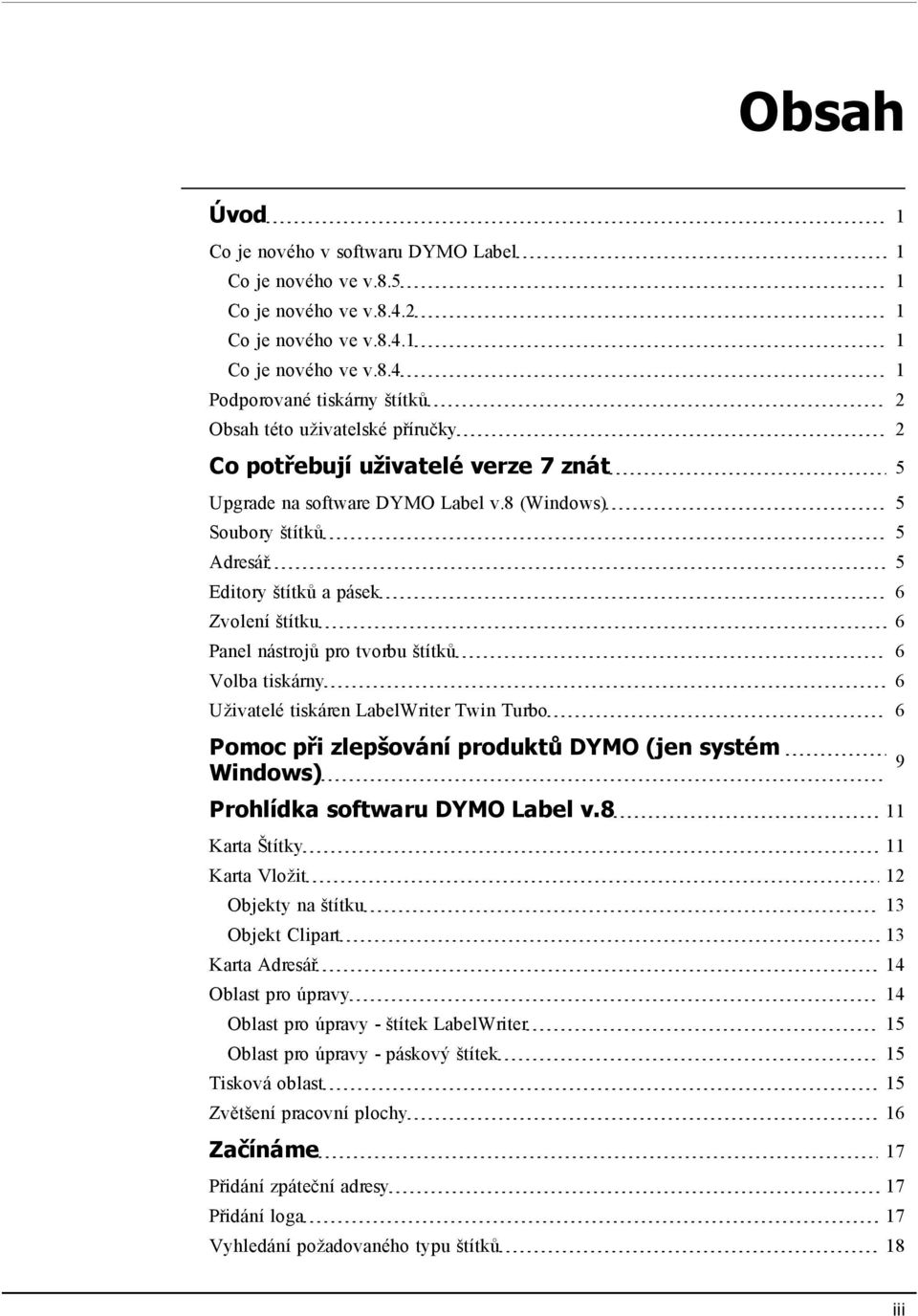 8 (Windows) 5 Soubory štítků 5 Adresář 5 Editory štítků a pásek 6 Zvolení štítku 6 Panel nástrojů pro tvorbu štítků 6 Volba tiskárny 6 Uživatelé tiskáren LabelWriter Twin Turbo 6 Pomoc při zlepšování