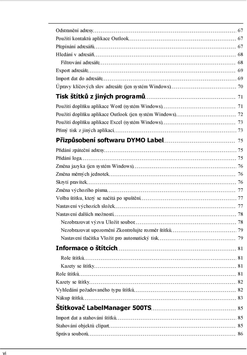 Excel (systém Windows) 73 Přímý tisk z jiných aplikací 73 Přizpůsobení softwaru DYMO Label 75 Přidání zpáteční adresy 75 Přidání loga 75 Změna jazyka (jen systém Windows) 76 Změna měrných jednotek 76