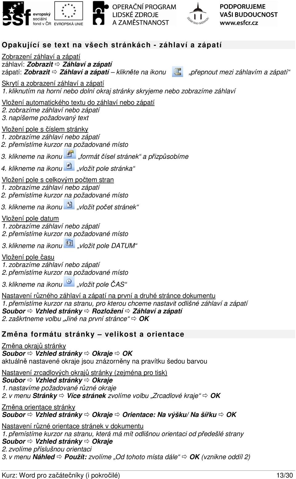 záhlaví a zápatí 1. kliknutím na horní nebo dolní okraj stránky skryjeme nebo zobrazíme záhlaví Vložení automatického textu do záhlaví nebo zápatí 2. zobrazíme záhlaví nebo zápatí 3.