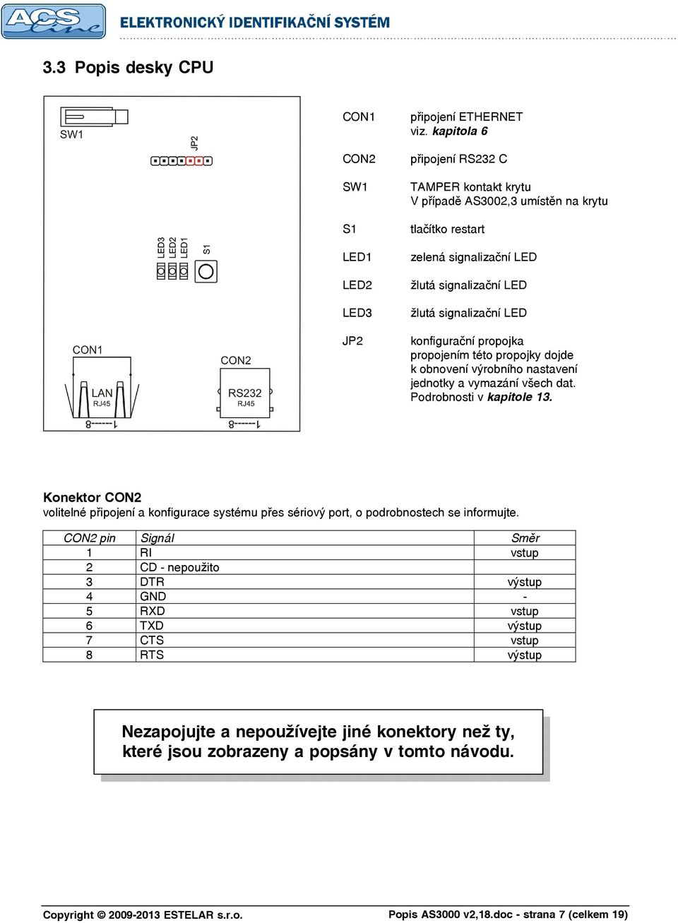 propojka propojením této propojky dojde k obnovení výrobního nastavení jednotky a vymazání všech dat. Podrobnosti v kapitole 13.