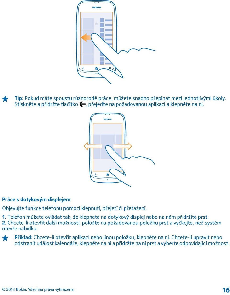 Práce s dotykovým displejem Objevujte funkce telefonu pomocí klepnutí, přejetí či přetažení. 1.