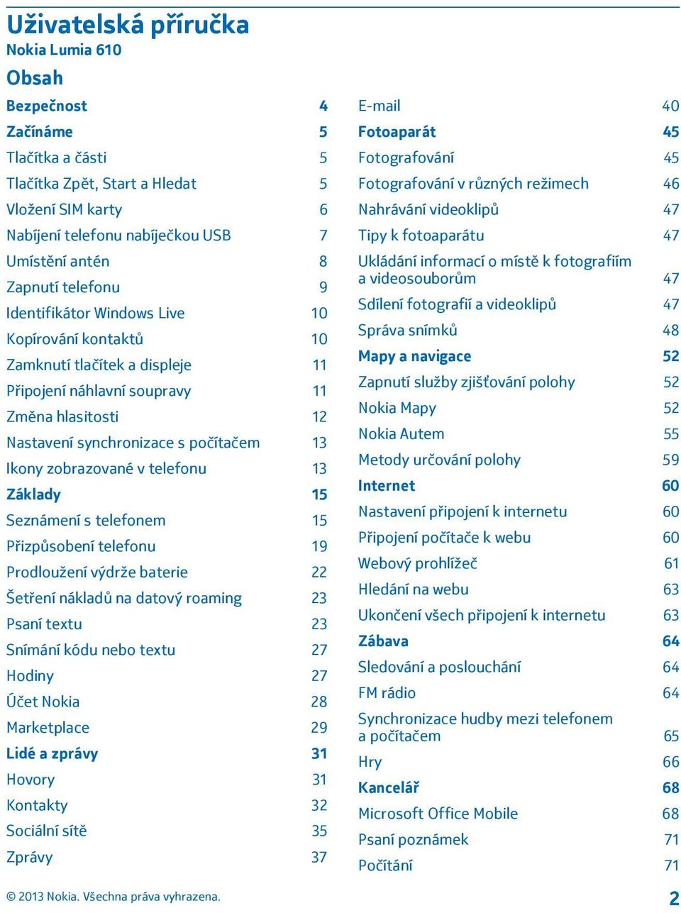 zobrazované v telefonu 13 Základy 15 Seznámení s telefonem 15 Přizpůsobení telefonu 19 Prodloužení výdrže baterie 22 Šetření nákladů na datový roaming 23 Psaní textu 23 Snímání kódu nebo textu 27