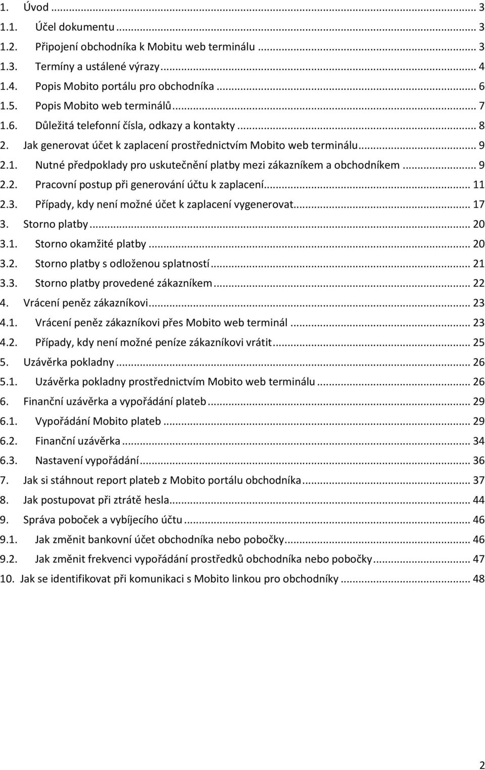 .. 9 2.2. Pracovní postup při generování účtu k zaplacení... 11 2.3. Případy, kdy není možné účet k zaplacení vygenerovat... 17 3. Storno platby... 20 3.1. Storno okamžité platby... 20 3.2. Storno platby s odloženou splatností.