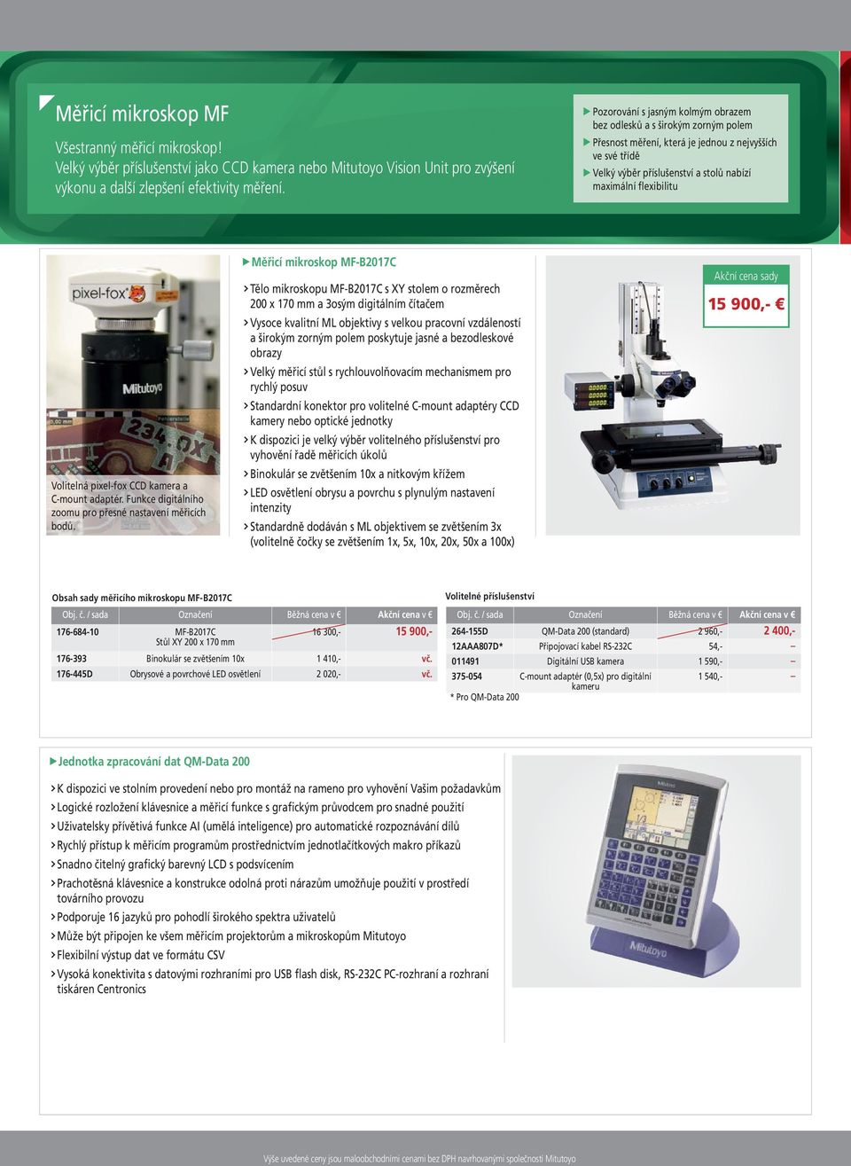 Přesnost měření, která je jednou z nejvyšších ve své třídě Velký výběr příslušenství a stolů nabízí maximální flexibilitu Volitelná pixel-fox CCD kamera a C-mount adaptér.