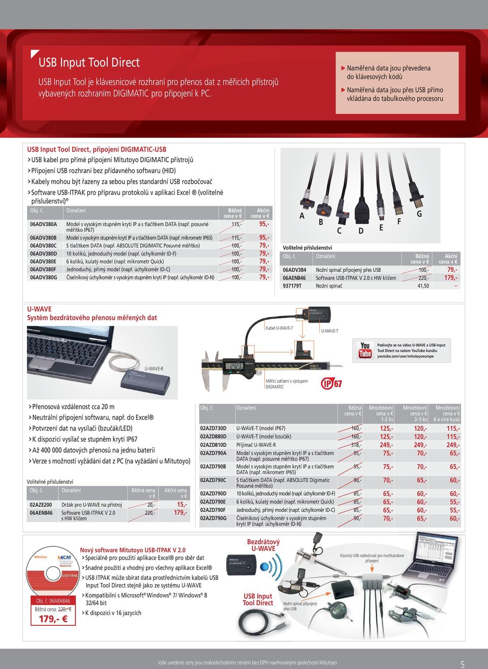 Připojení USB rozhraní bez přídavného softwaru (HID) Kabely mohou být řazeny za sebou přes standardní USB rozbočovač Software USB-ITPAK pro přípravu protokolů v aplikaci Excel (volitelné