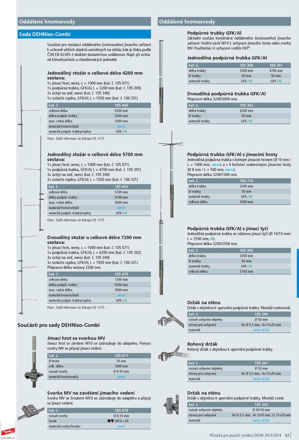 Jednodílný stožár o celkové délce 4200 mm sestava: 1x jímací hrot,, L = 1000 mm ( 105 071) 1x podpůrná trubka, GFK/Al, L = 3200 mm ( 105 300) 2x úchyt na zeď, ( 105 340) 1x izolační vzpěra, GFK/Al, L